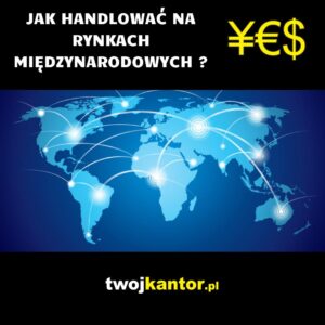 Read more about the article Jak handlować na rynkach międzynarodowych?