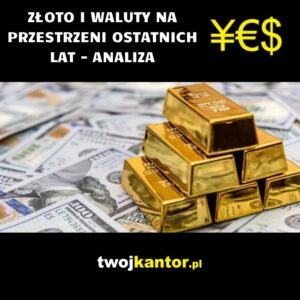Read more about the article Złoto i waluty na przestrzeni ostatnich lat – analiza